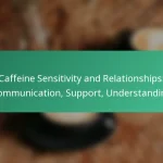 featured-image-caffeine-sensitivity-and-relationships-communication-support-understanding