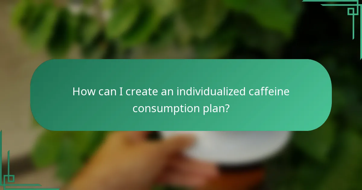 How can I create an individualized caffeine consumption plan?