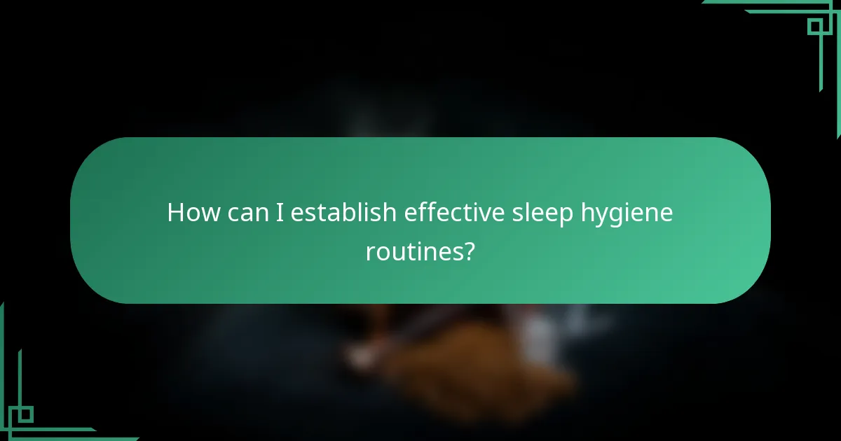 How can I establish effective sleep hygiene routines?