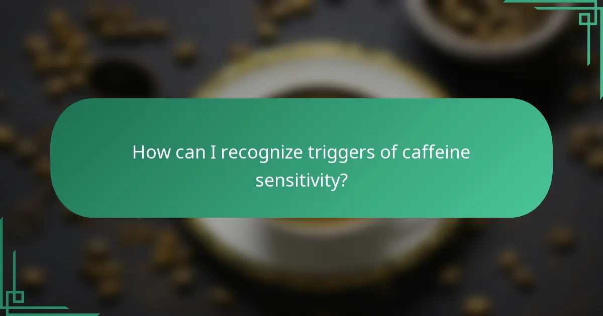 How can I recognize triggers of caffeine sensitivity?