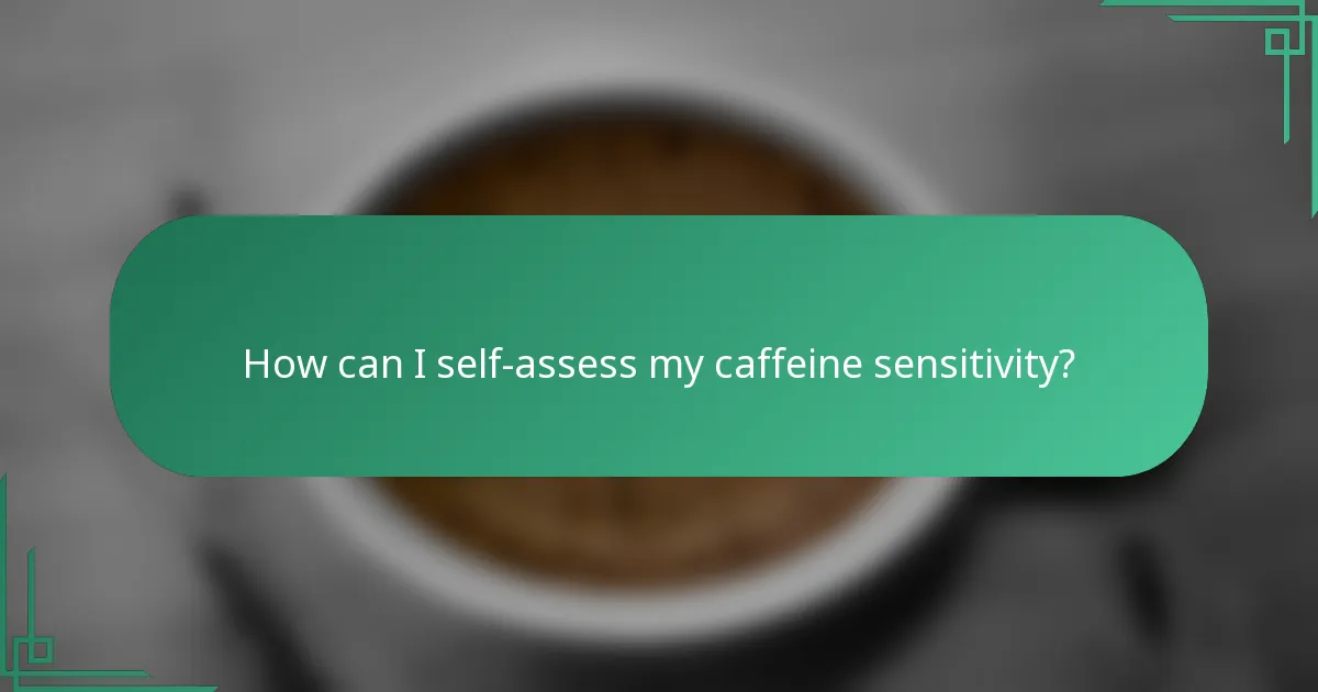 How can I self-assess my caffeine sensitivity?