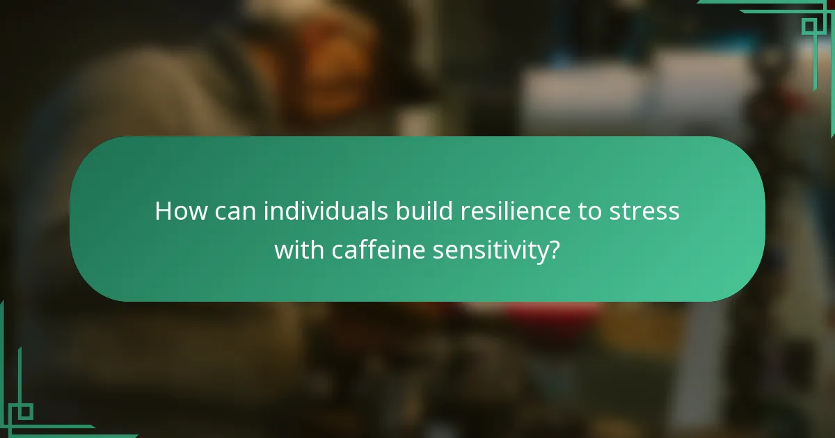 How can individuals build resilience to stress with caffeine sensitivity?