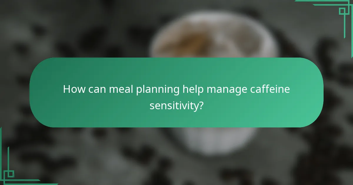 How can meal planning help manage caffeine sensitivity?