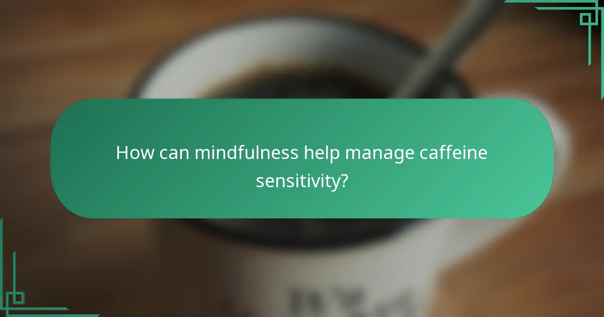 How can mindfulness help manage caffeine sensitivity?