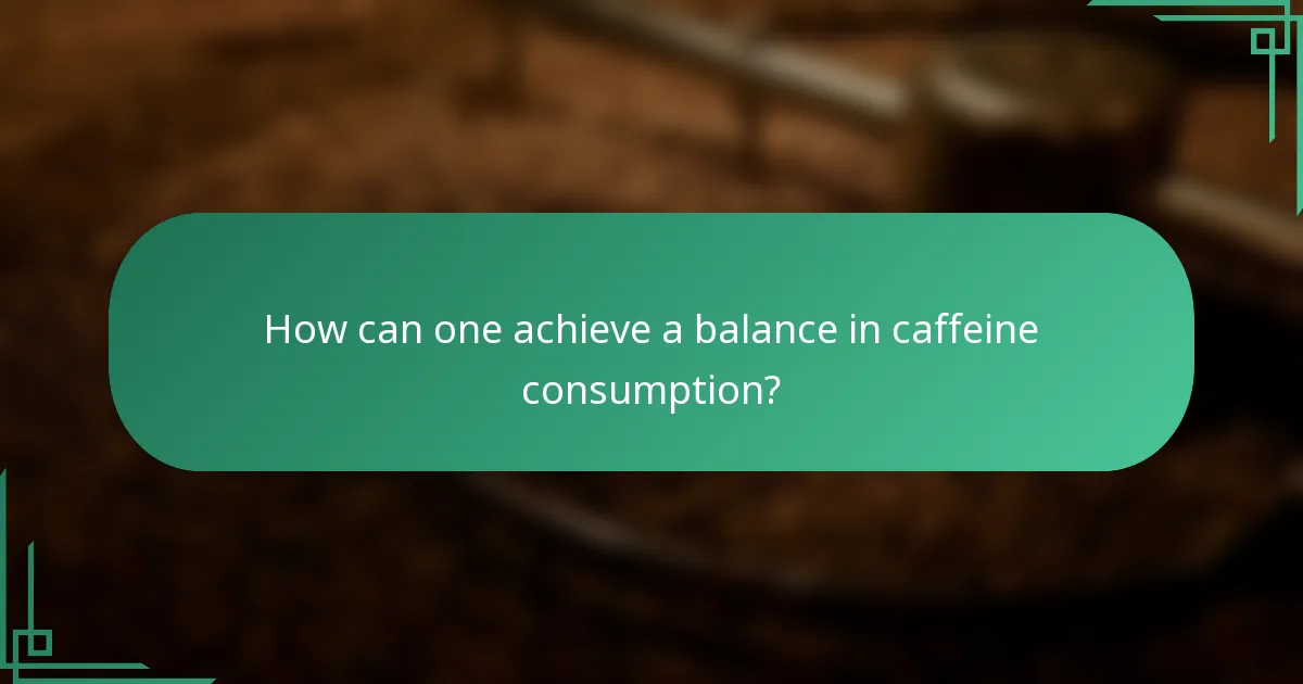 How can one achieve a balance in caffeine consumption?