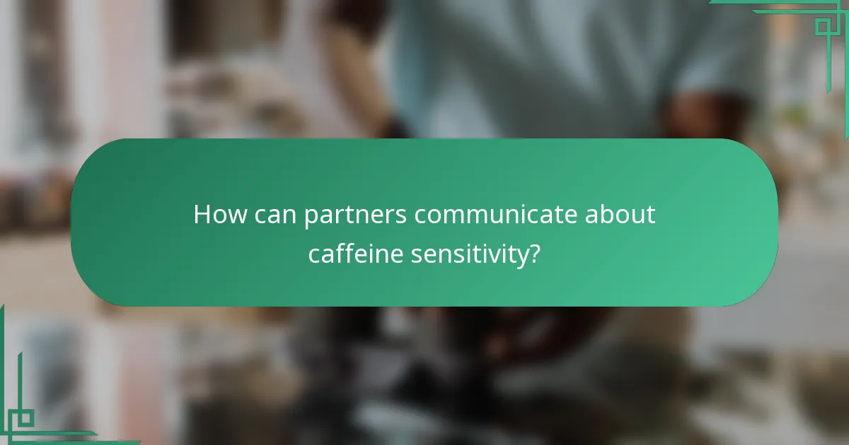 How can partners communicate about caffeine sensitivity?