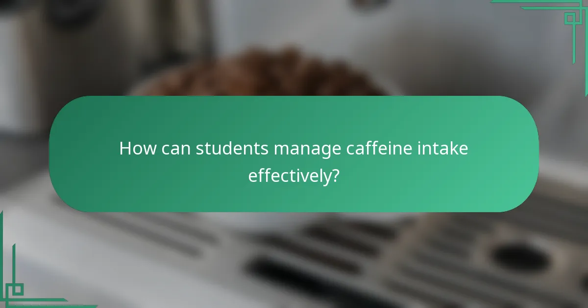 How can students manage caffeine intake effectively?