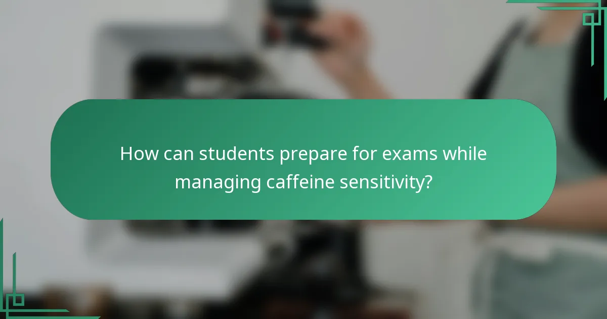 How can students prepare for exams while managing caffeine sensitivity?