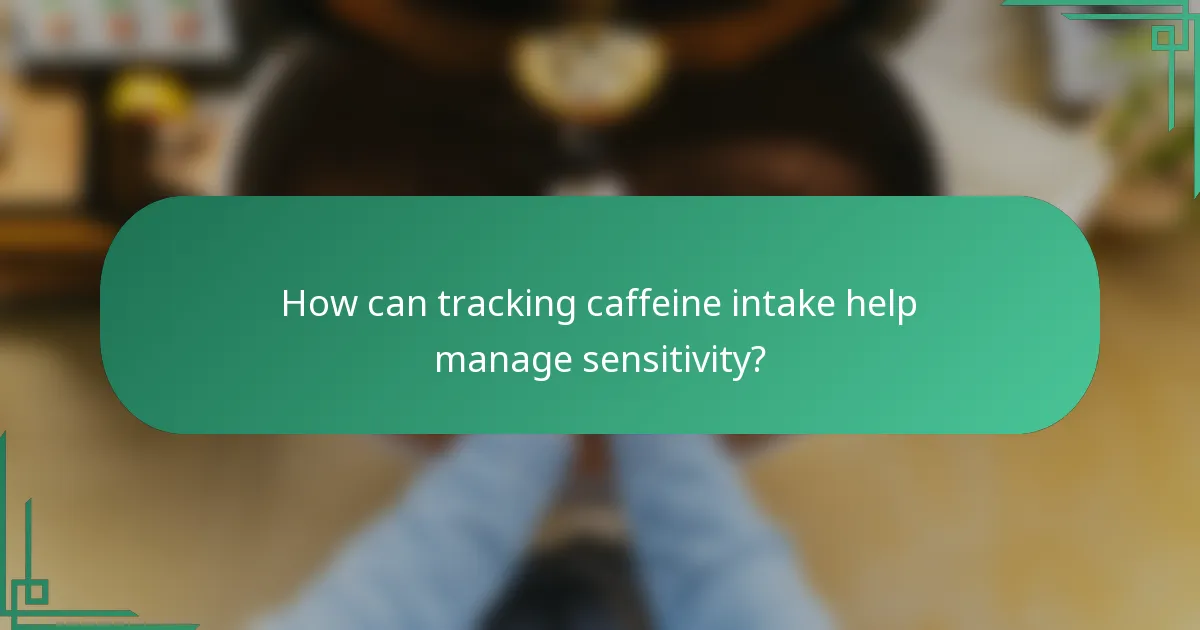 How can tracking caffeine intake help manage sensitivity?