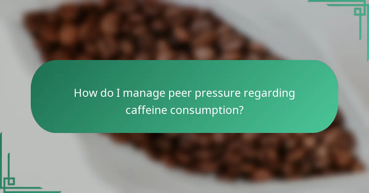 How do I manage peer pressure regarding caffeine consumption?