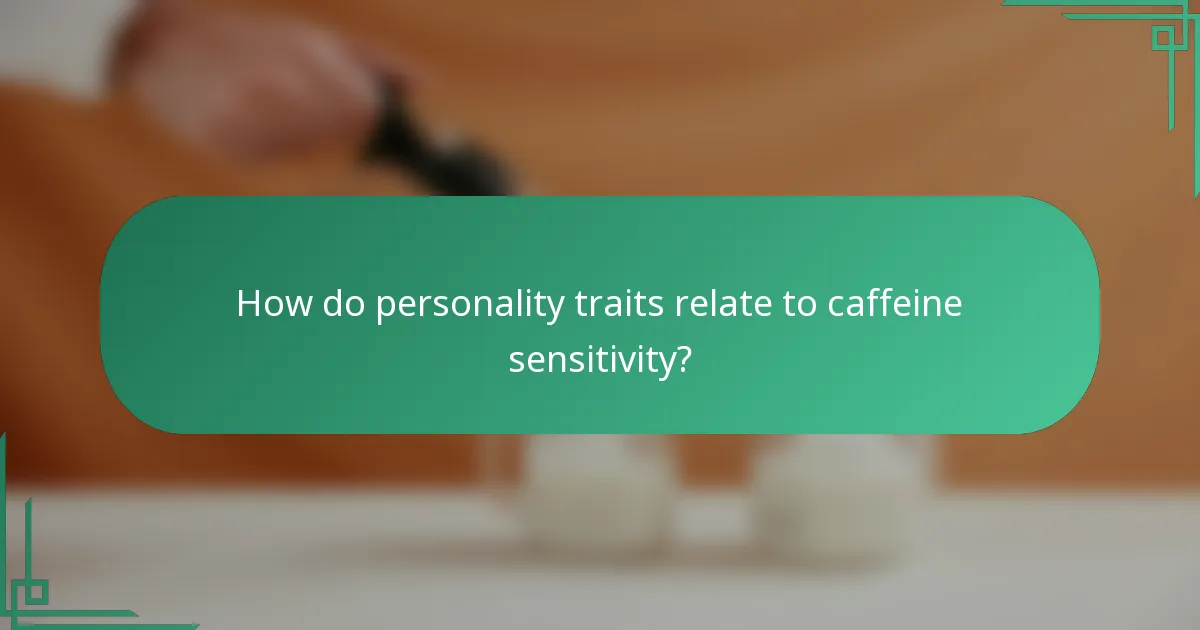 How do personality traits relate to caffeine sensitivity?