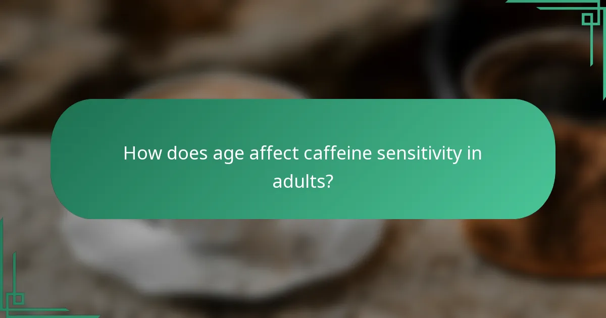 How does age affect caffeine sensitivity in adults?
