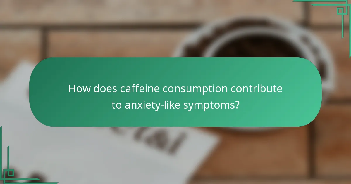 How does caffeine consumption contribute to anxiety-like symptoms?