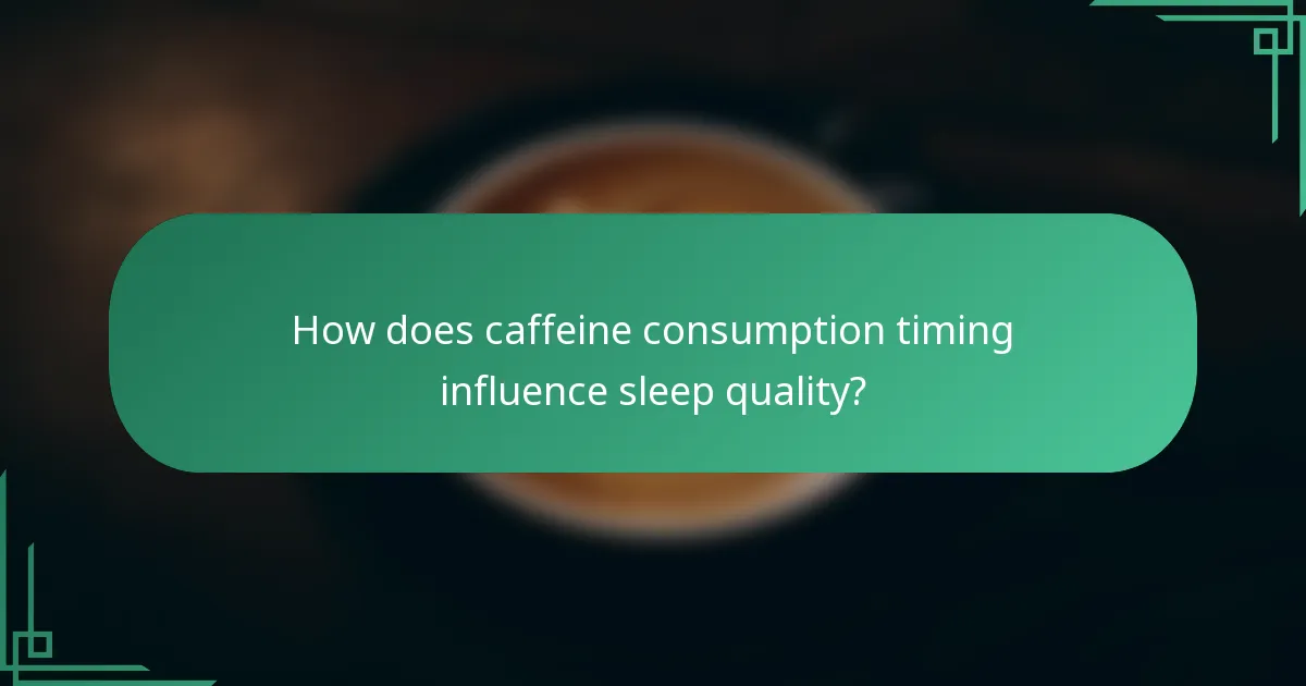 How does caffeine consumption timing influence sleep quality?