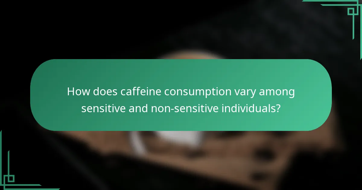 How does caffeine consumption vary among sensitive and non-sensitive individuals?