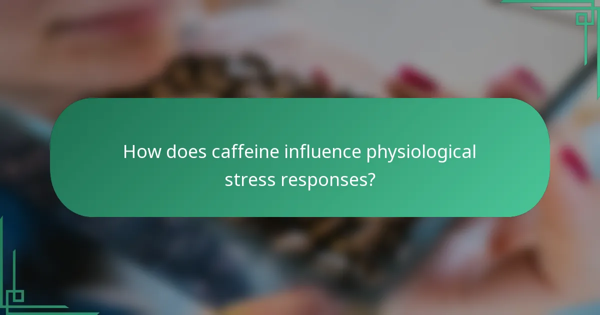 How does caffeine influence physiological stress responses?