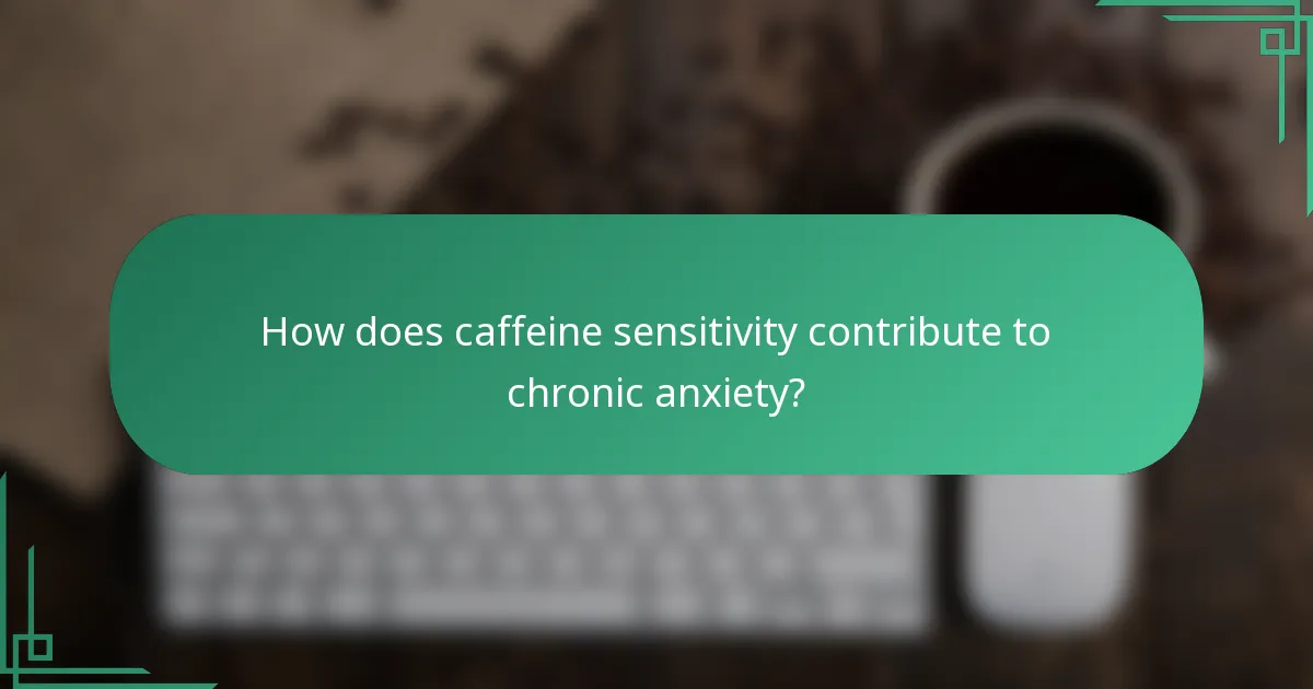How does caffeine sensitivity contribute to chronic anxiety?