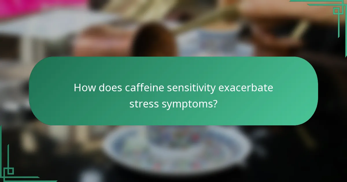 How does caffeine sensitivity exacerbate stress symptoms?