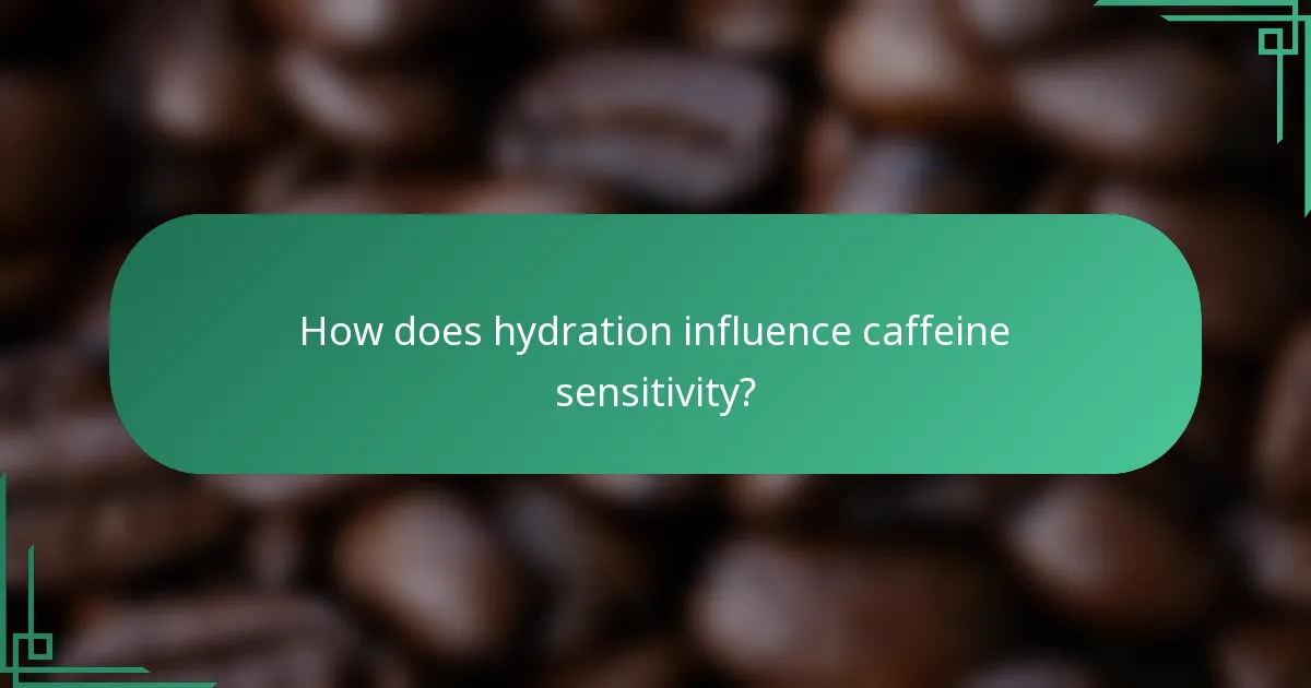 How does hydration influence caffeine sensitivity?
