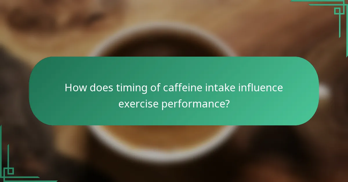 How does timing of caffeine intake influence exercise performance?