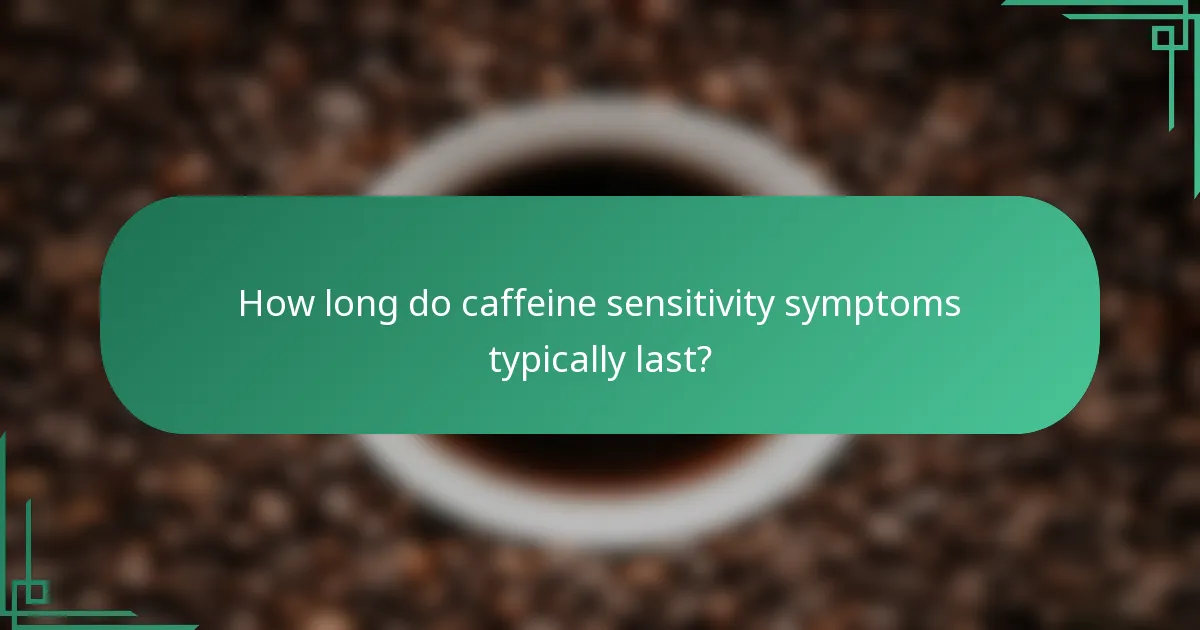 How long do caffeine sensitivity symptoms typically last?