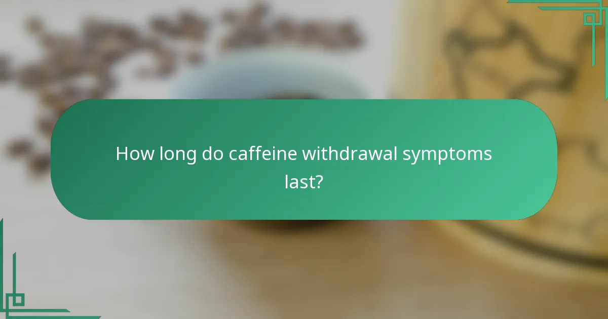 How long do caffeine withdrawal symptoms last?