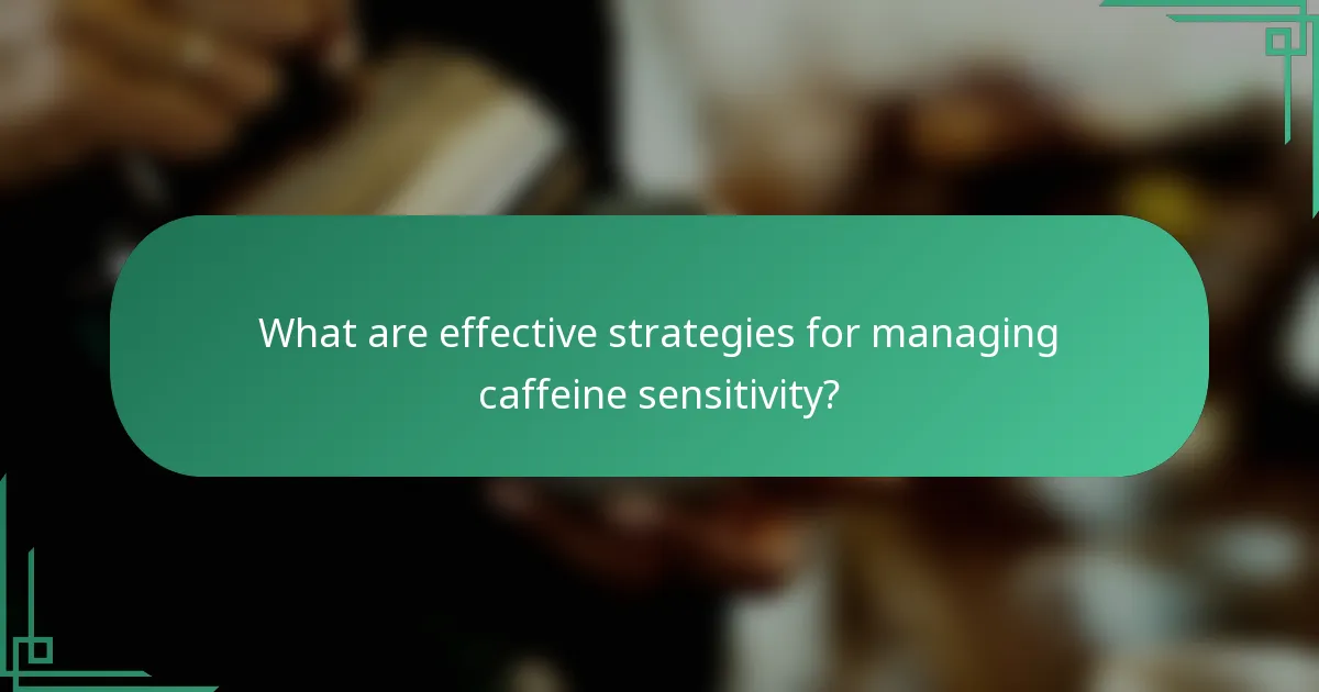 What are effective strategies for managing caffeine sensitivity?