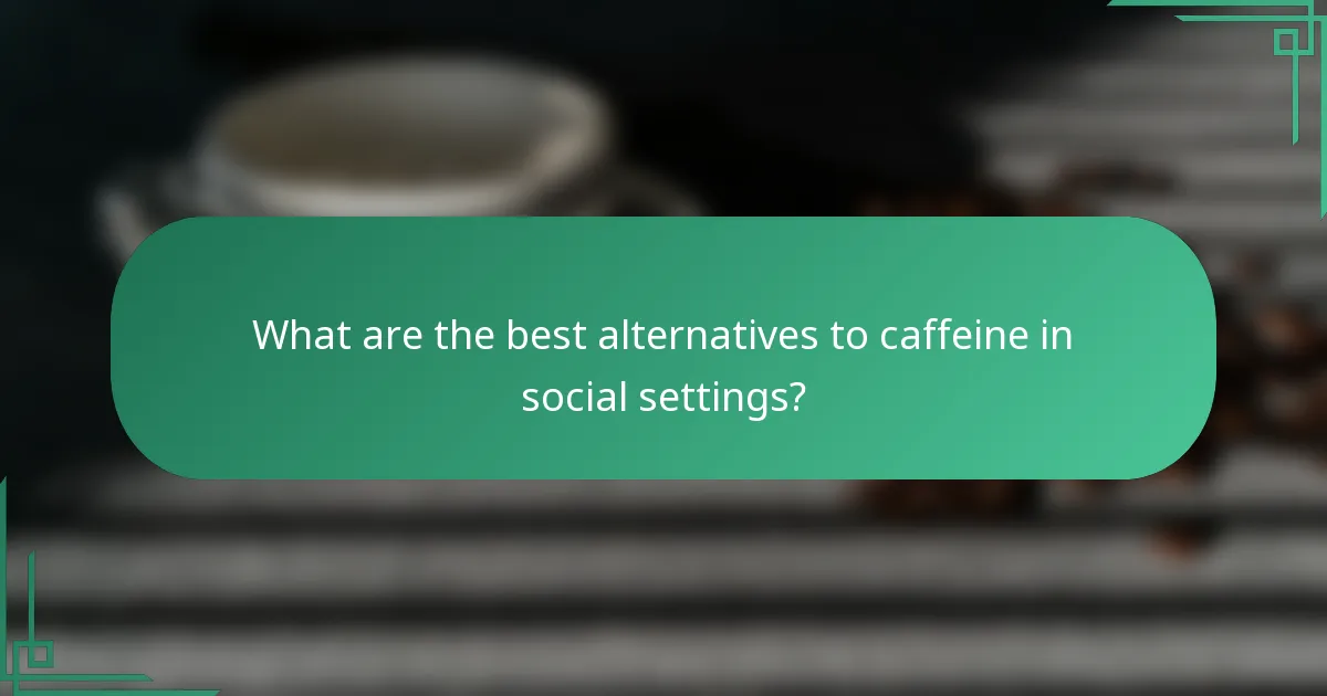 What are the best alternatives to caffeine in social settings?