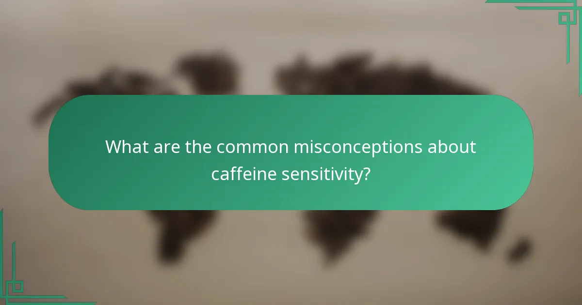 What are the common misconceptions about caffeine sensitivity?