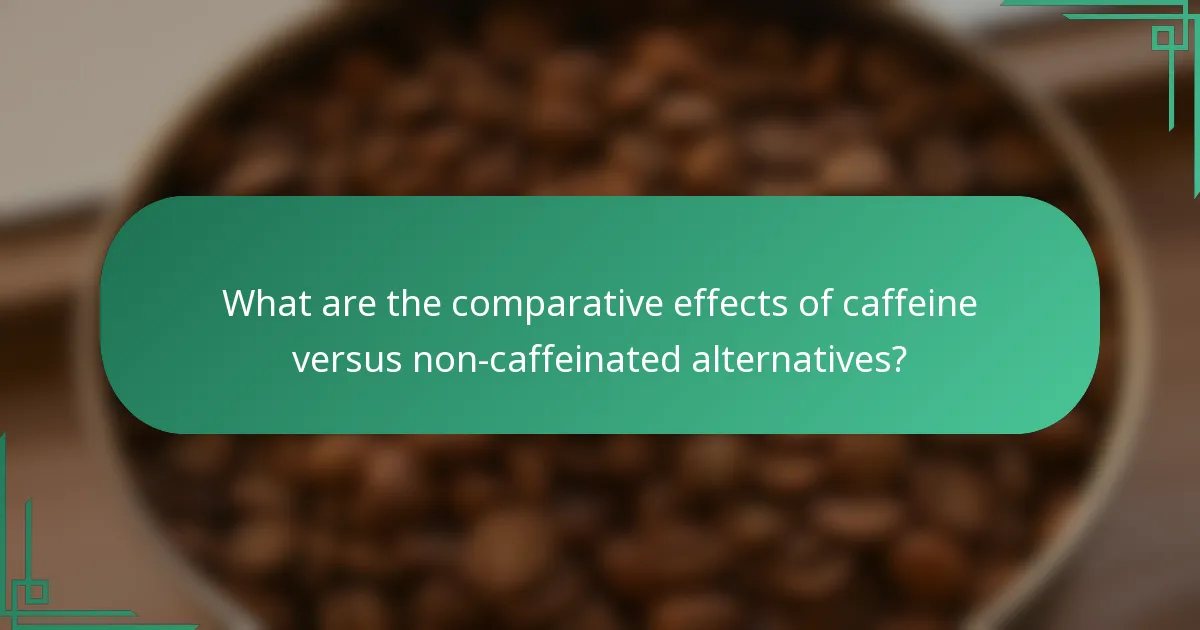 What are the comparative effects of caffeine versus non-caffeinated alternatives?