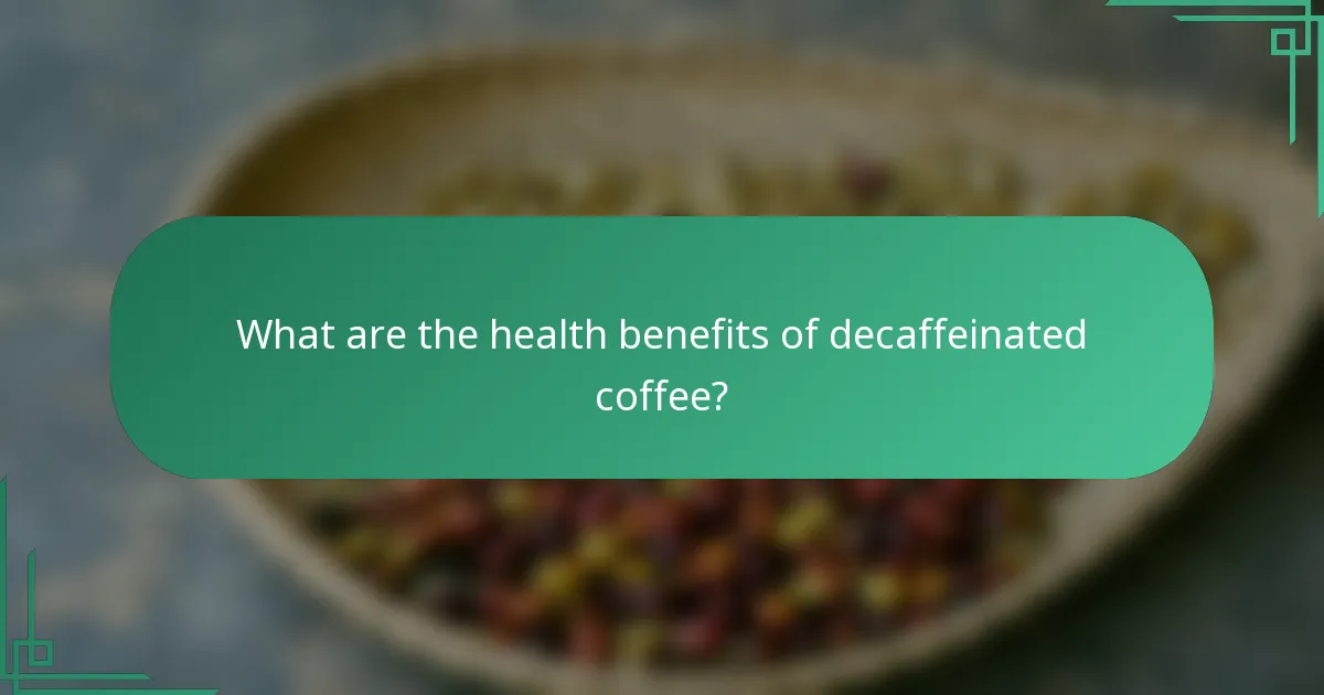 What are the health benefits of decaffeinated coffee?