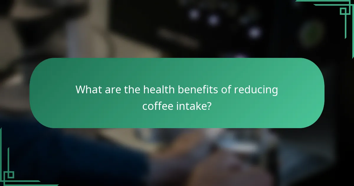 What are the health benefits of reducing coffee intake?
