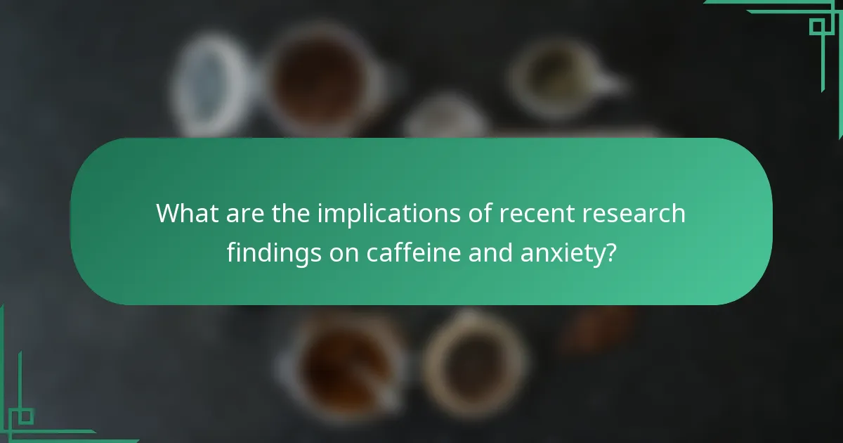 What are the implications of recent research findings on caffeine and anxiety?