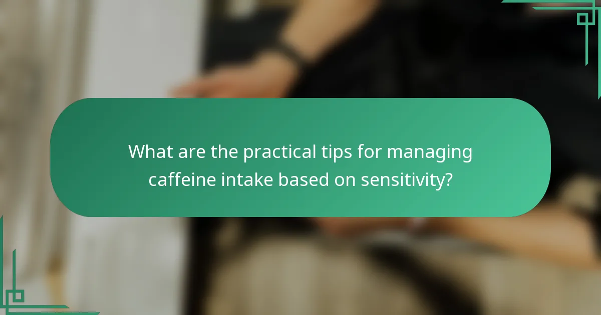What are the practical tips for managing caffeine intake based on sensitivity?