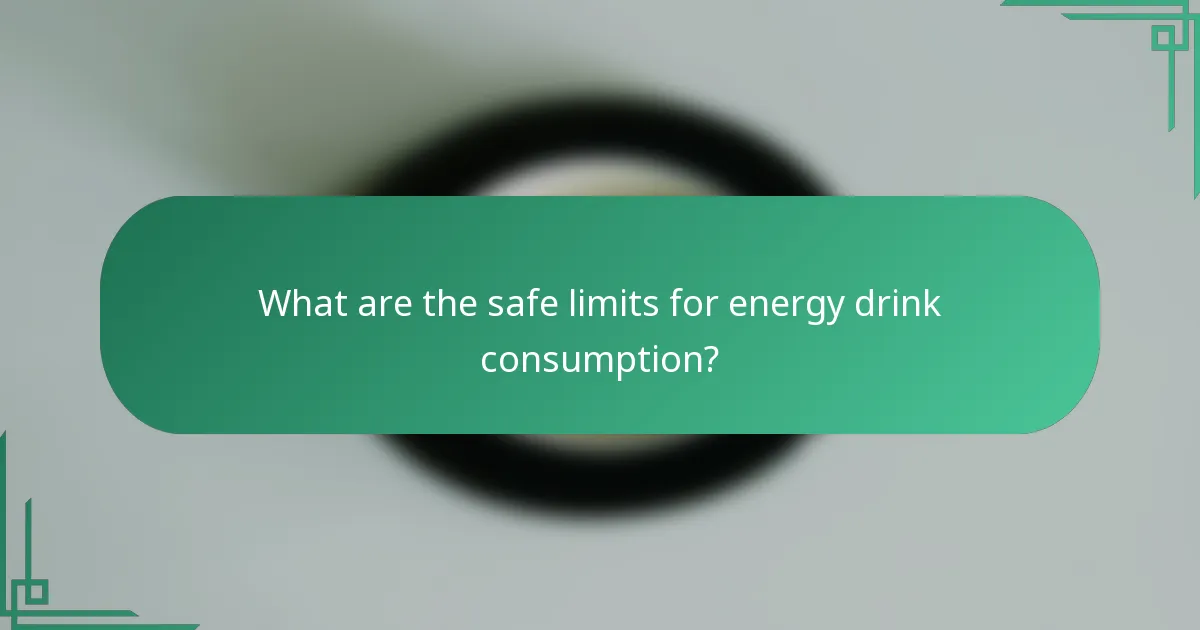 What are the safe limits for energy drink consumption?