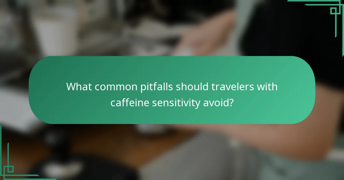 What common pitfalls should travelers with caffeine sensitivity avoid?