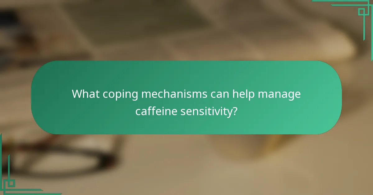 What coping mechanisms can help manage caffeine sensitivity?