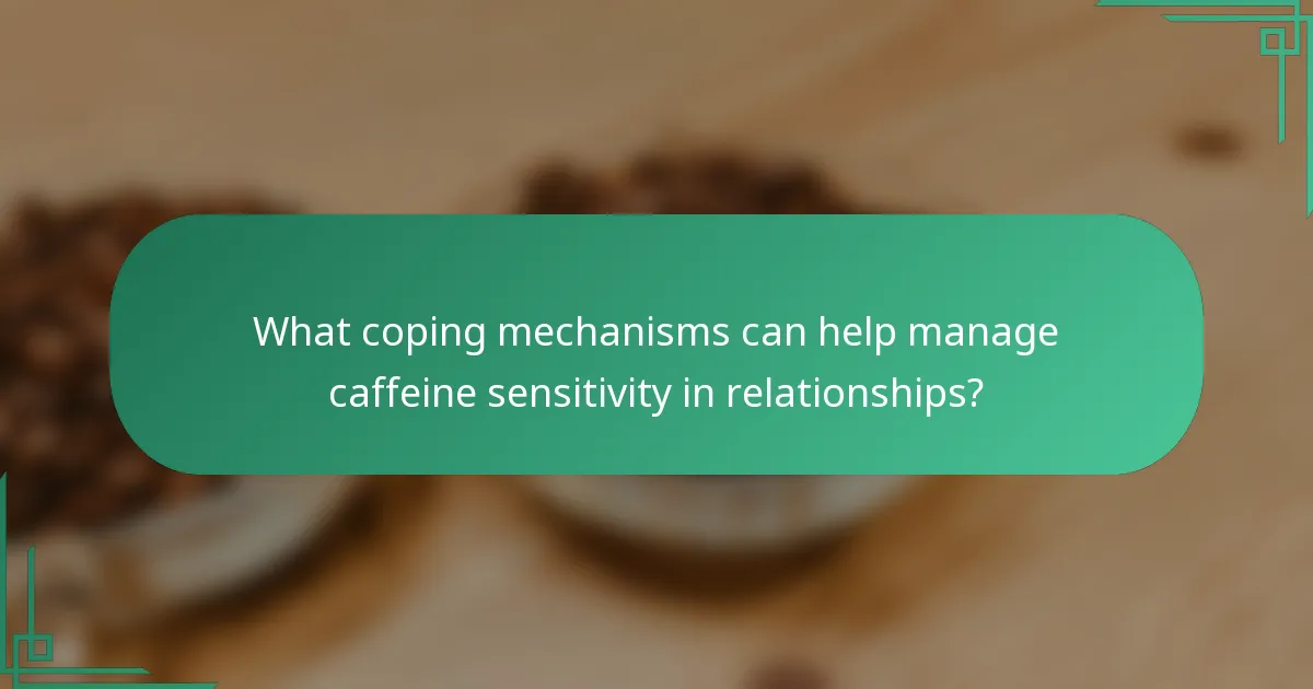 What coping mechanisms can help manage caffeine sensitivity in relationships?