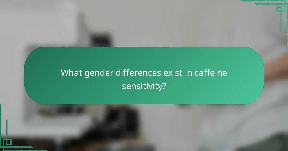 What gender differences exist in caffeine sensitivity?