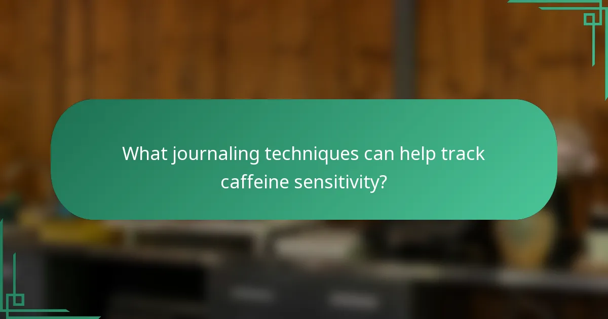 What journaling techniques can help track caffeine sensitivity?