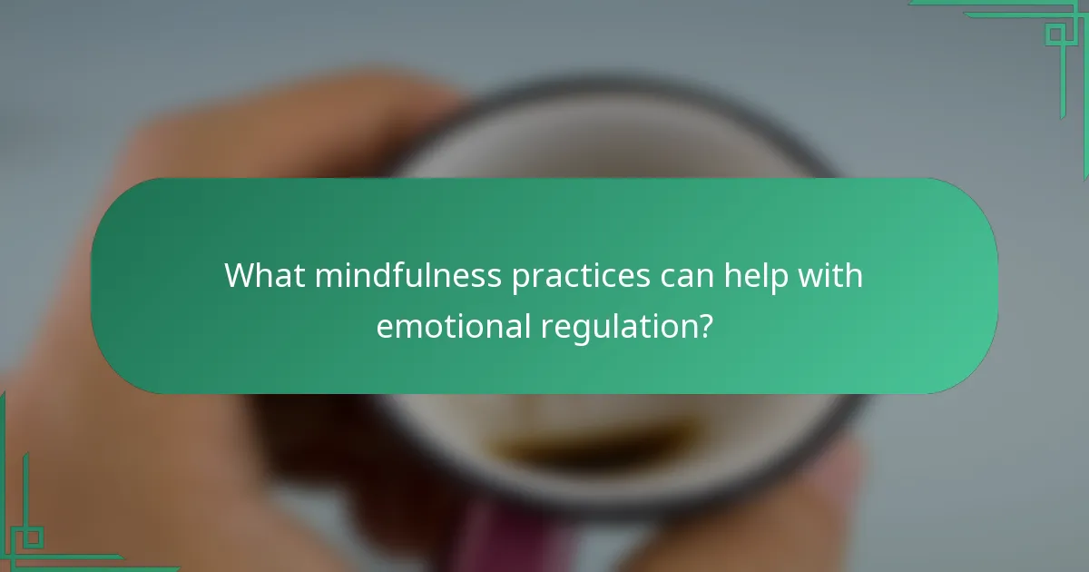 What mindfulness practices can help with emotional regulation?