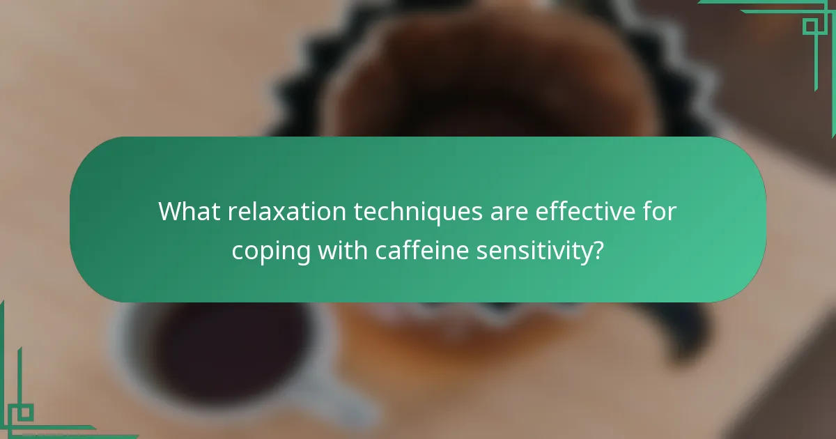 What relaxation techniques are effective for coping with caffeine sensitivity?