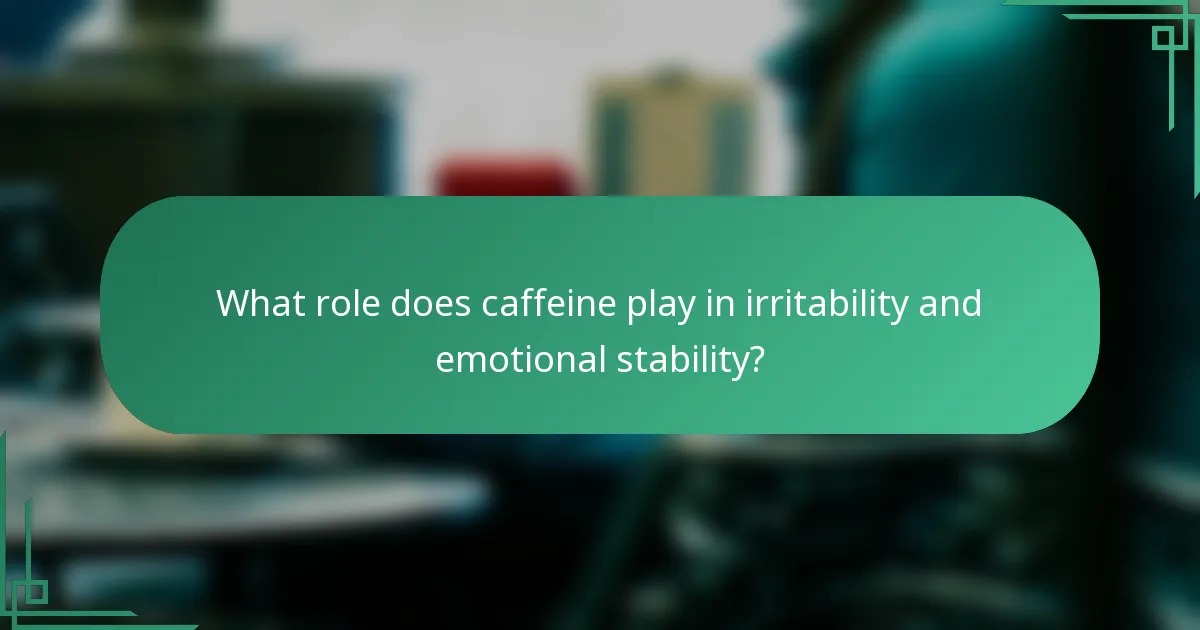What role does caffeine play in irritability and emotional stability?