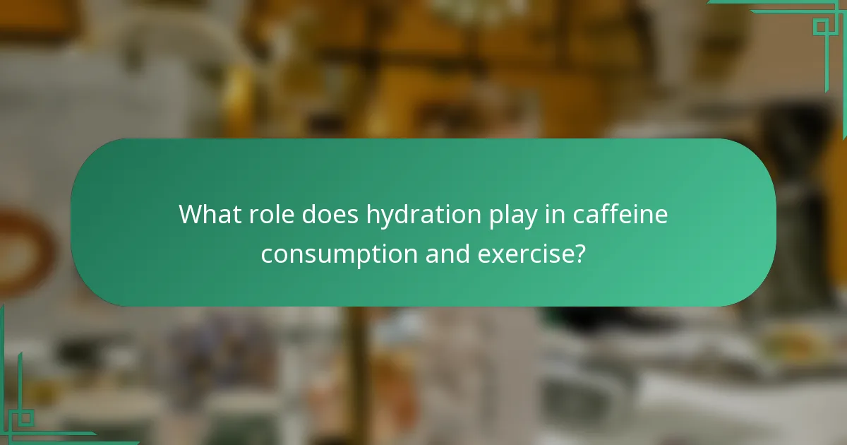 What role does hydration play in caffeine consumption and exercise?