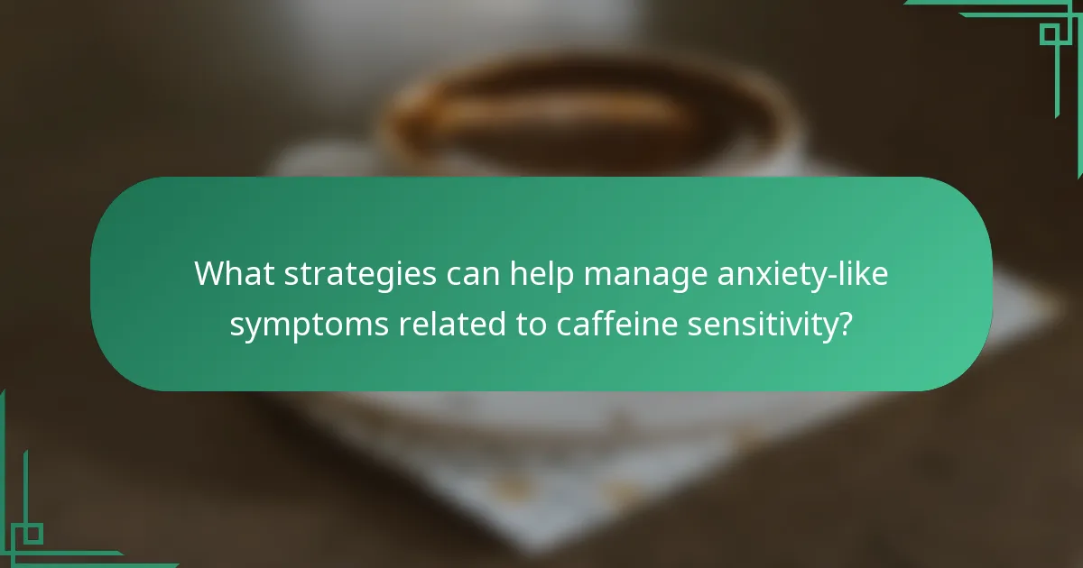 What strategies can help manage anxiety-like symptoms related to caffeine sensitivity?