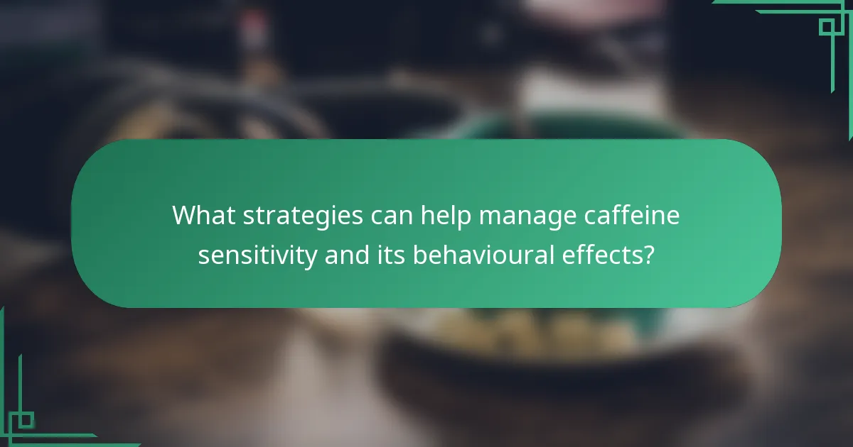 What strategies can help manage caffeine sensitivity and its behavioural effects?