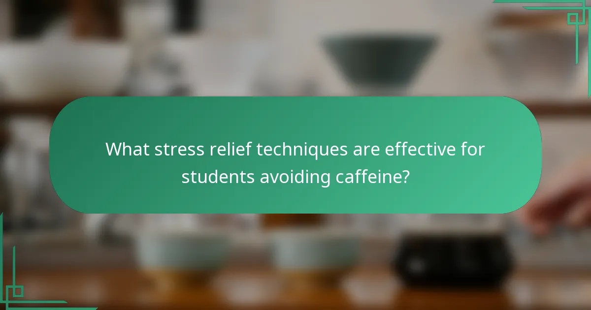 What stress relief techniques are effective for students avoiding caffeine?