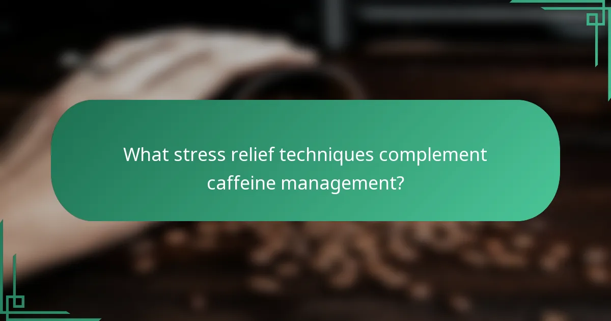 What stress relief techniques complement caffeine management?