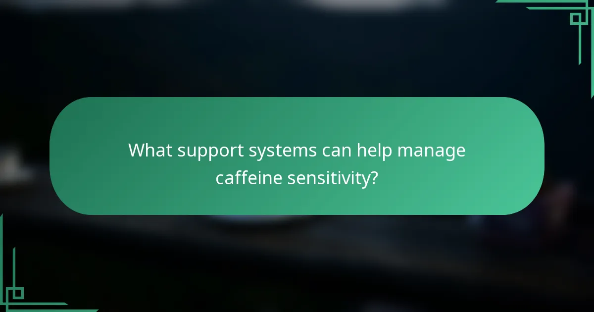 What support systems can help manage caffeine sensitivity?