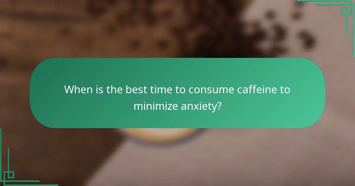 When is the best time to consume caffeine to minimize anxiety?